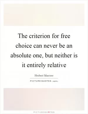 The criterion for free choice can never be an absolute one, but neither is it entirely relative Picture Quote #1