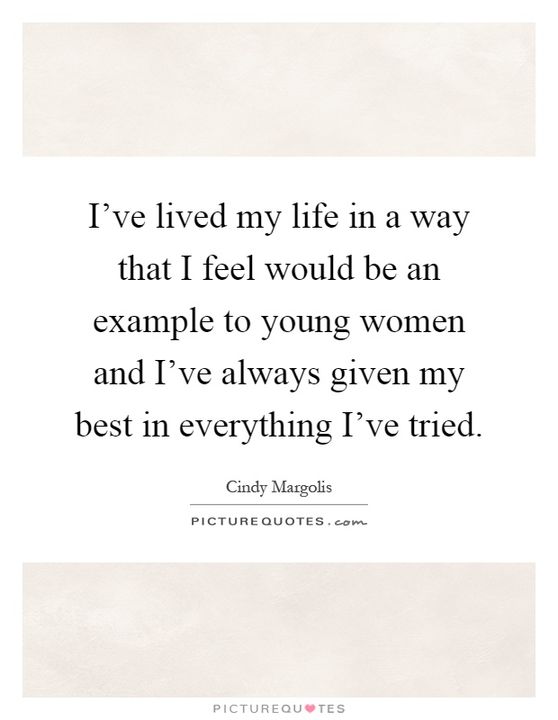 I've lived my life in a way that I feel would be an example to young women and I've always given my best in everything I've tried Picture Quote #1