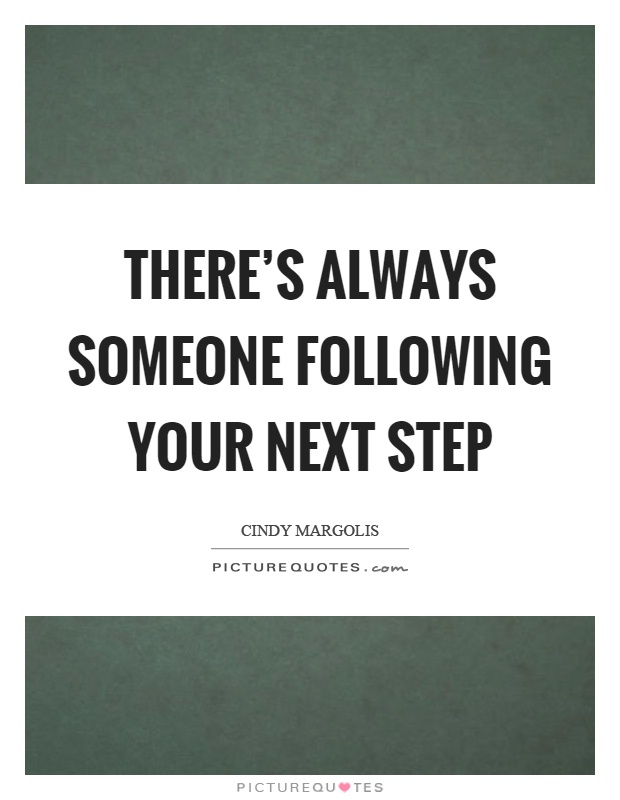 There's always someone following your next step Picture Quote #1