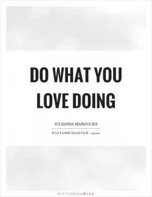 Do what you love doing Picture Quote #1