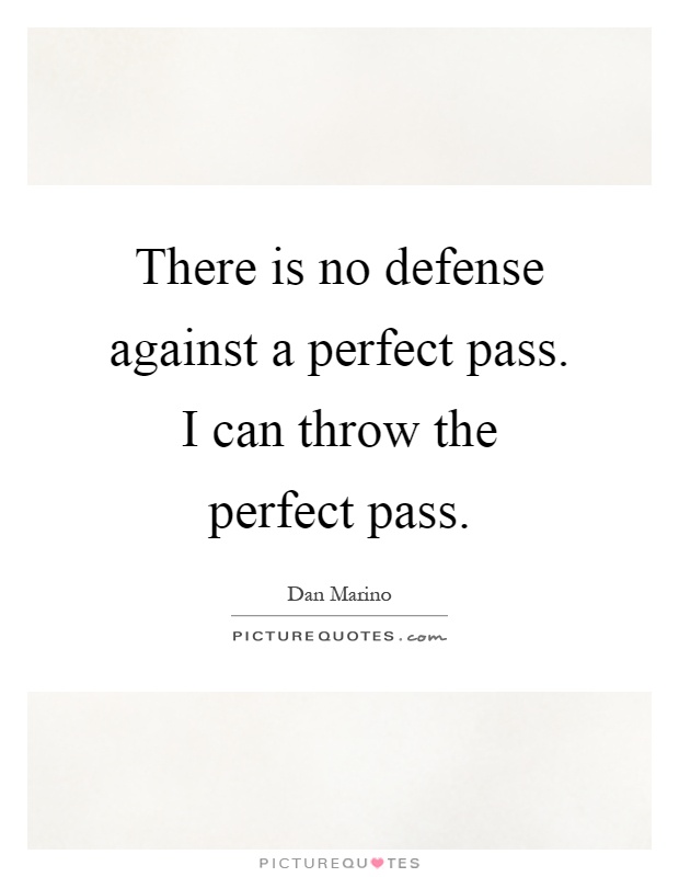 There is no defense against a perfect pass. I can throw the perfect pass Picture Quote #1
