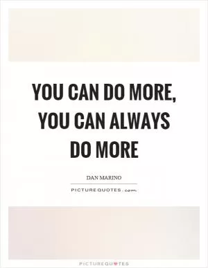 You can do more, you can always do more Picture Quote #1