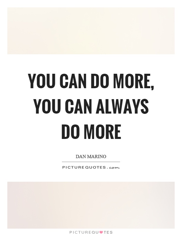 You can do more, you can always do more Picture Quote #1