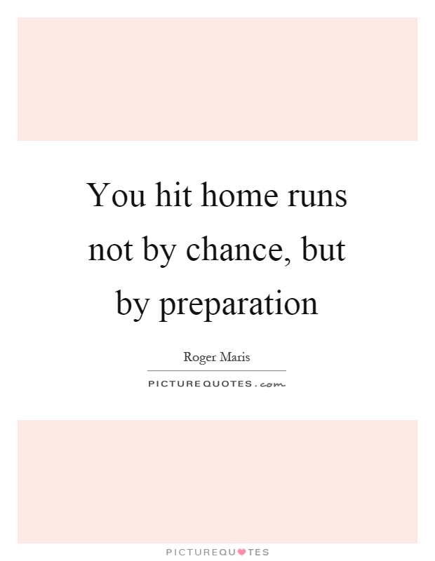 You hit home runs not by chance, but by preparation Picture Quote #1
