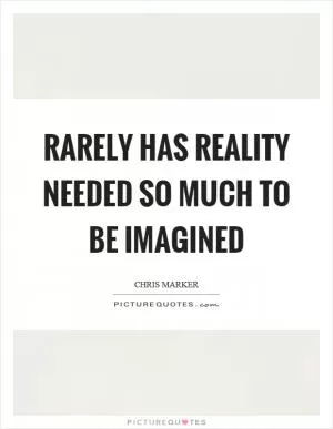 Rarely has reality needed so much to be imagined Picture Quote #1