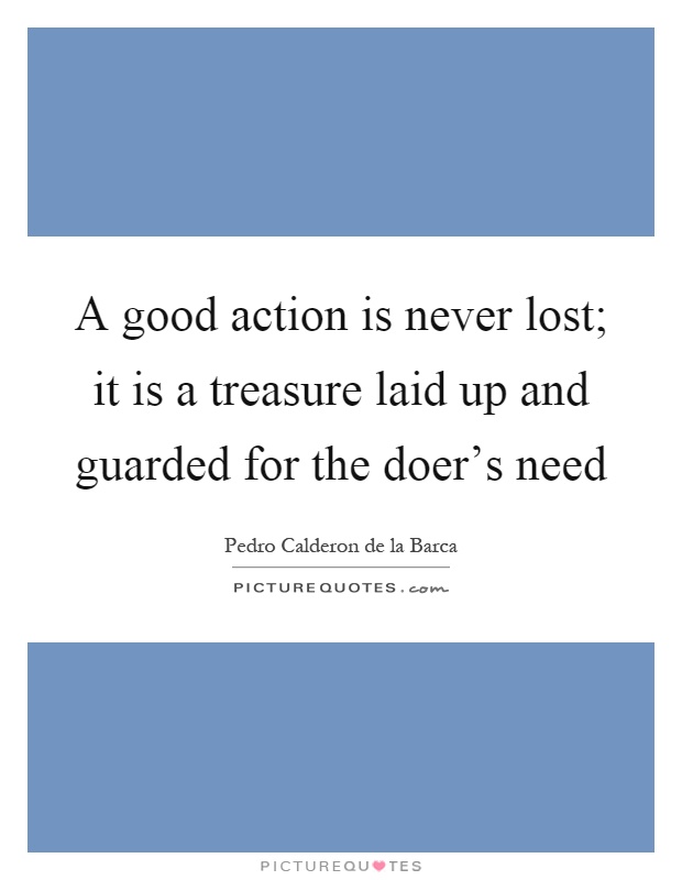A good action is never lost; it is a treasure laid up and guarded for the doer's need Picture Quote #1