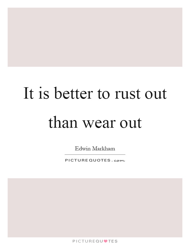 It is better to rust out than wear out Picture Quote #1