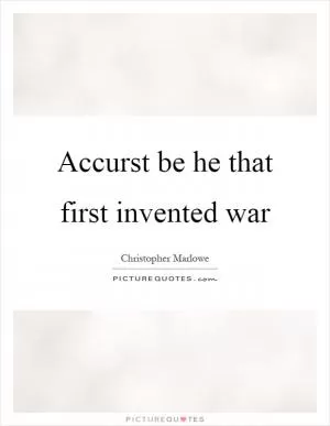 Accurst be he that first invented war Picture Quote #1