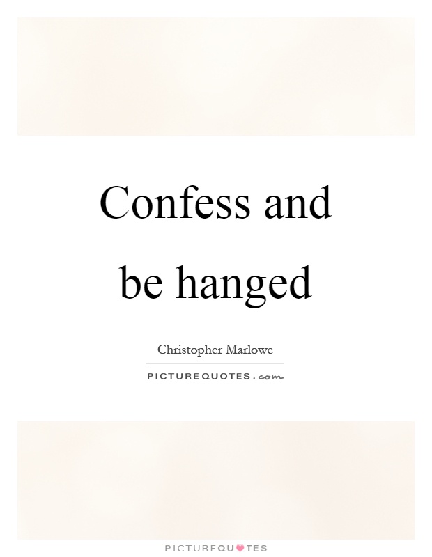 Confess and be hanged Picture Quote #1