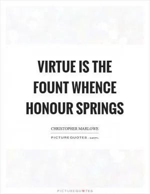 Virtue is the fount whence honour springs Picture Quote #1