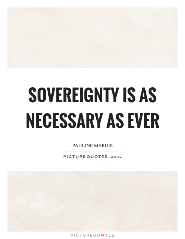 Sovereignty is as necessary as ever Picture Quote #1