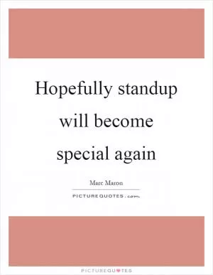 Hopefully standup will become special again Picture Quote #1