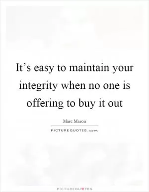 It’s easy to maintain your integrity when no one is offering to buy it out Picture Quote #1
