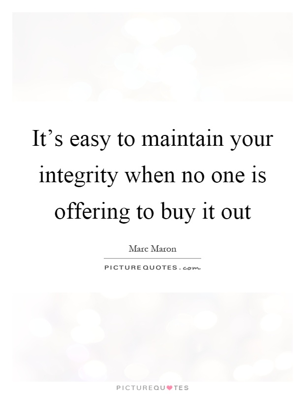 It's easy to maintain your integrity when no one is offering to buy it out Picture Quote #1