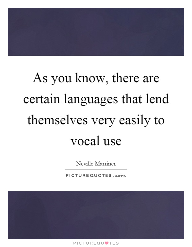 As you know, there are certain languages that lend themselves very easily to vocal use Picture Quote #1
