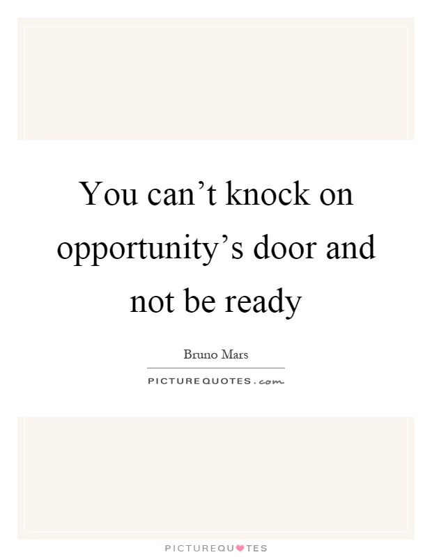 You can't knock on opportunity's door and not be ready Picture Quote #1