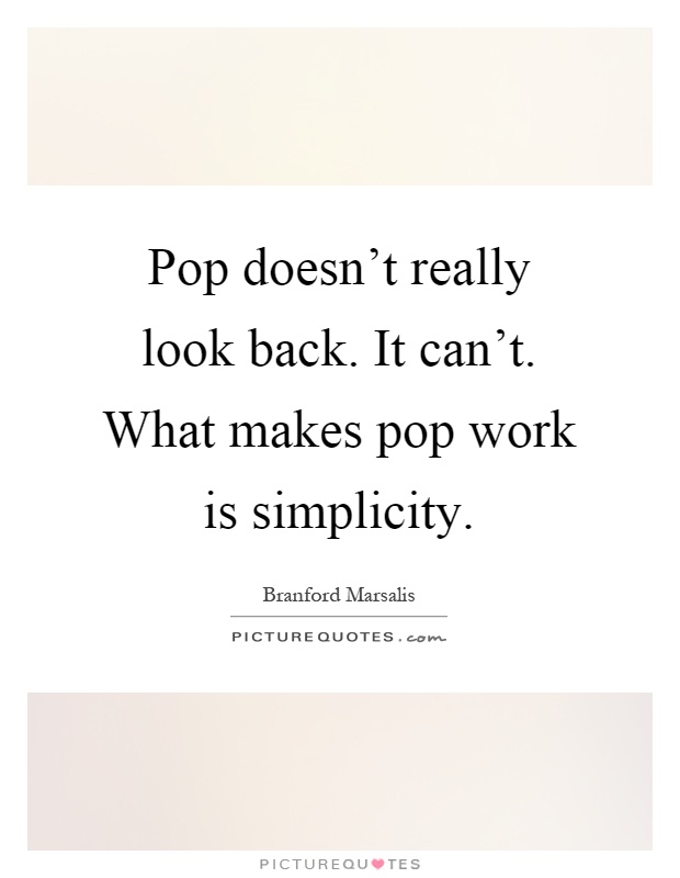 Pop doesn't really look back. It can't. What makes pop work is simplicity Picture Quote #1