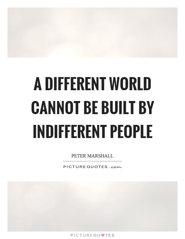 A different world cannot be built by indifferent people Picture Quote #1