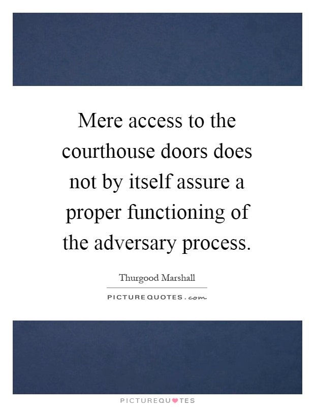 Mere access to the courthouse doors does not by itself assure a proper functioning of the adversary process Picture Quote #1