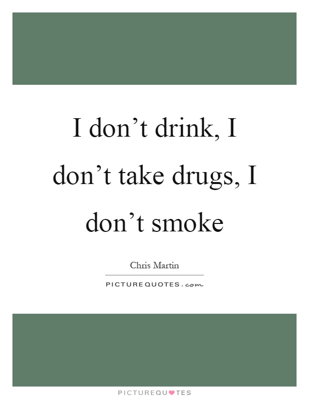 I don't drink, I don't take drugs, I don't smoke Picture Quote #1