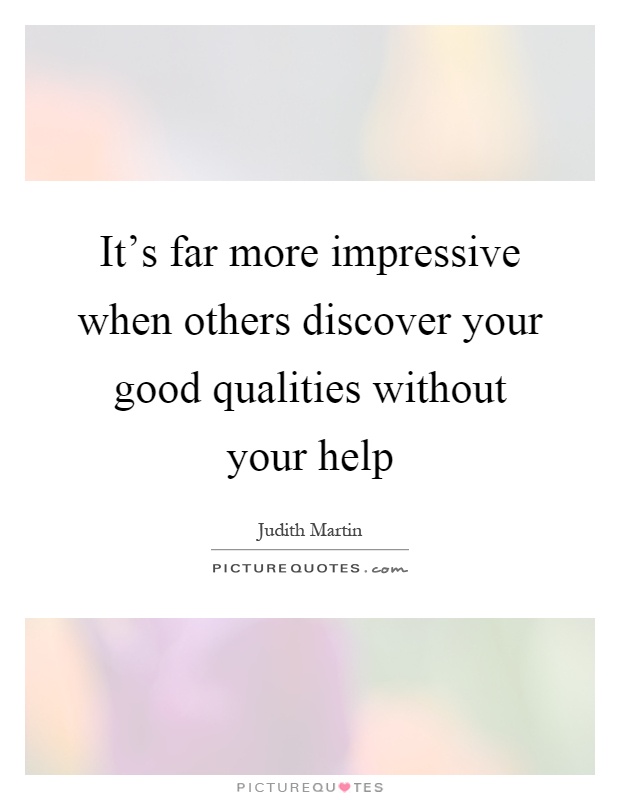 It's far more impressive when others discover your good qualities without your help Picture Quote #1