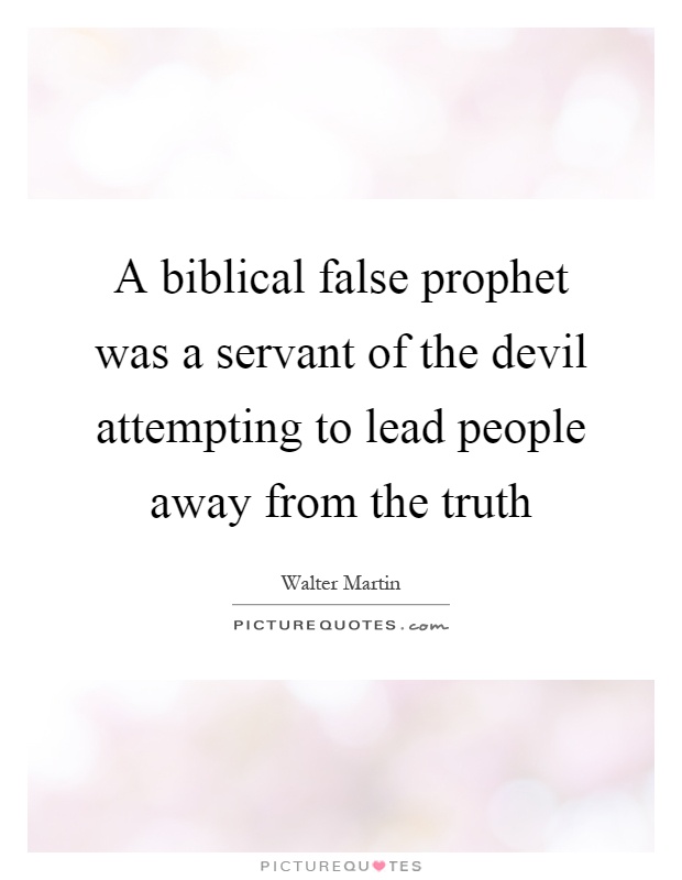 A biblical false prophet was a servant of the devil attempting to lead people away from the truth Picture Quote #1