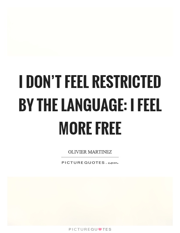 I don't feel restricted by the language: I feel more free Picture Quote #1