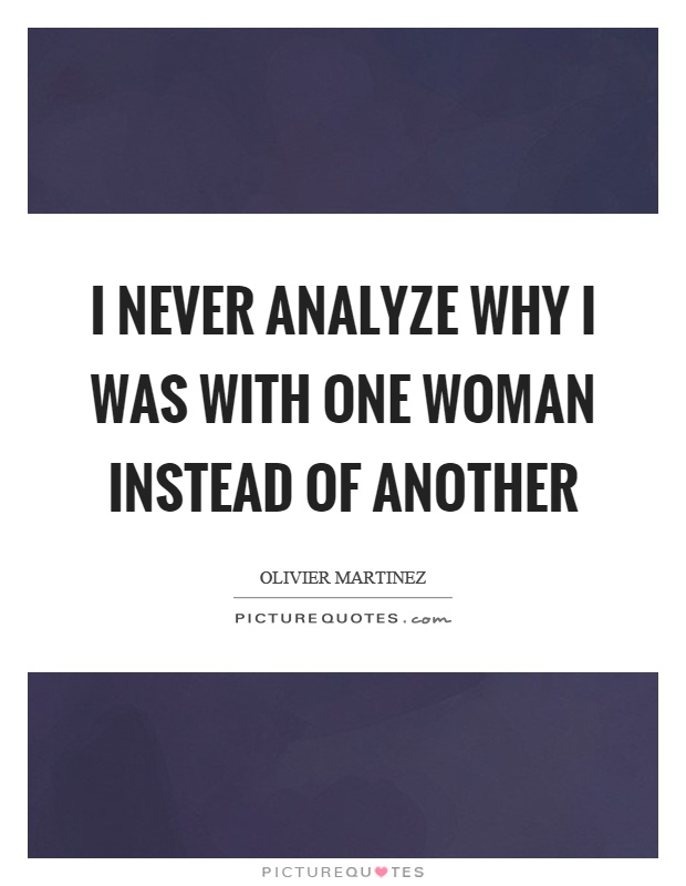 I never analyze why I was with one woman instead of another Picture Quote #1