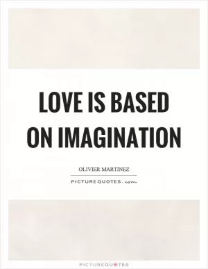 Love is based on imagination Picture Quote #1