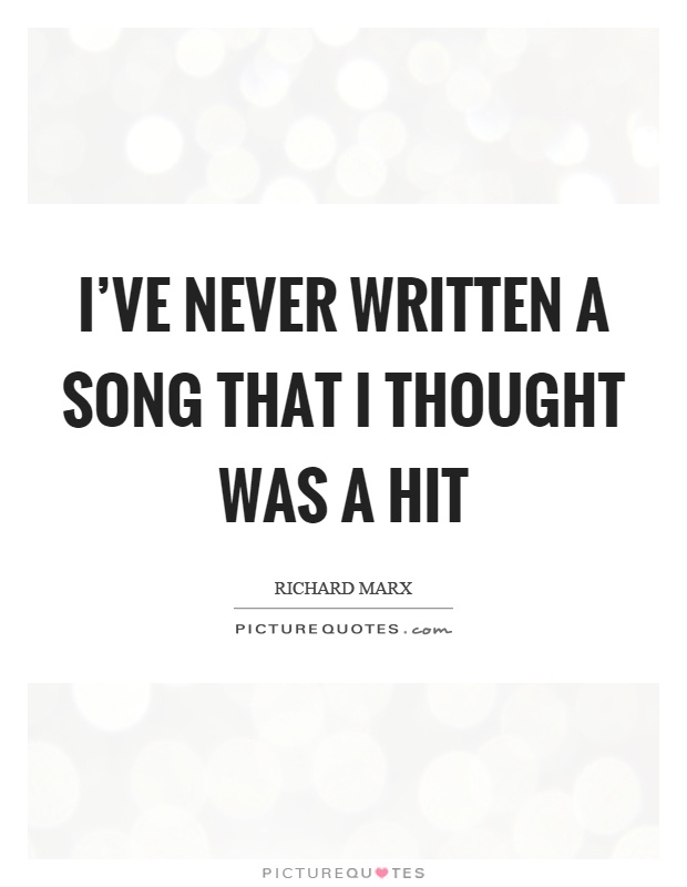 I've never written a song that I thought was a hit Picture Quote #1