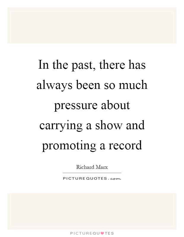 In the past, there has always been so much pressure about carrying a show and promoting a record Picture Quote #1