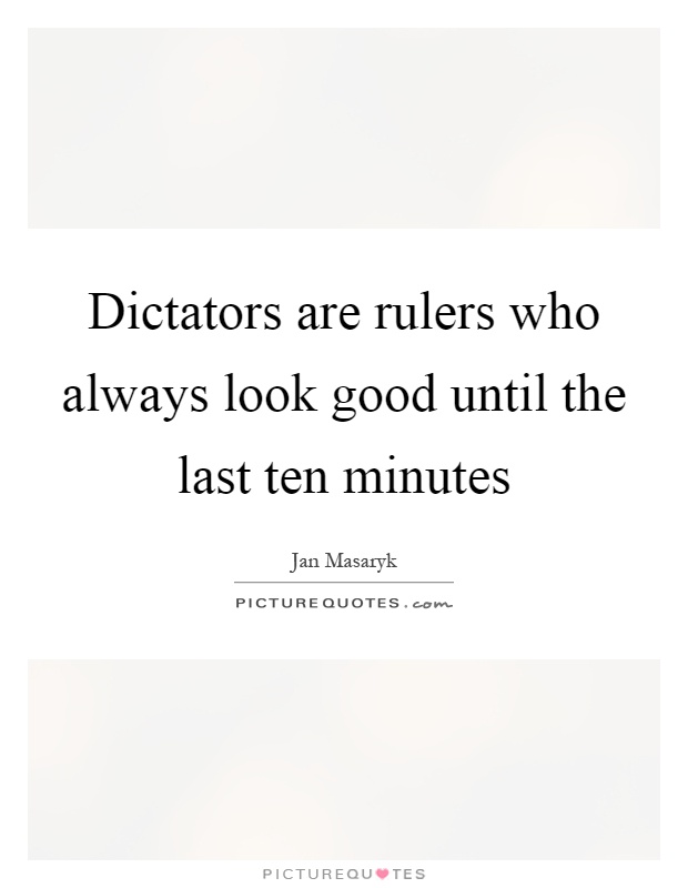 Dictators are rulers who always look good until the last ten minutes Picture Quote #1