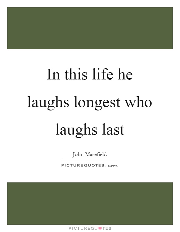 In this life he laughs longest who laughs last Picture Quote #1