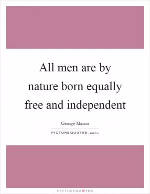 All men are by nature born equally free and independent Picture Quote #1