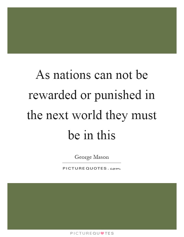 As nations can not be rewarded or punished in the next world they must be in this Picture Quote #1