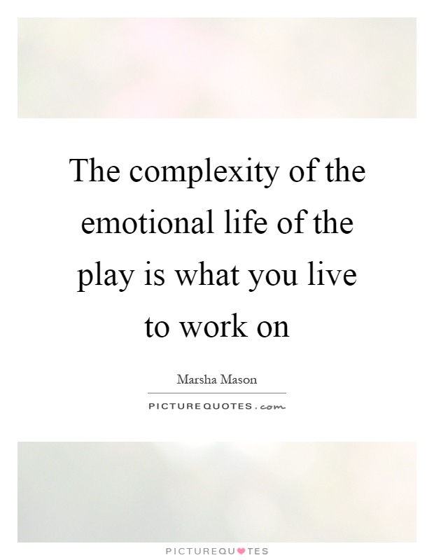 The complexity of the emotional life of the play is what you live to work on Picture Quote #1