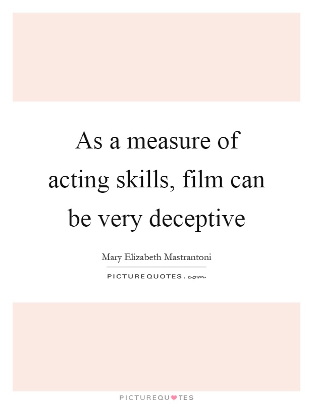 As a measure of acting skills, film can be very deceptive Picture Quote #1
