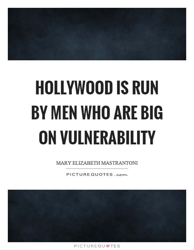 Hollywood is run by men who are big on vulnerability Picture Quote #1