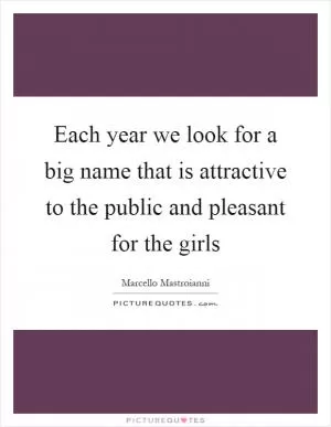 Each year we look for a big name that is attractive to the public and pleasant for the girls Picture Quote #1