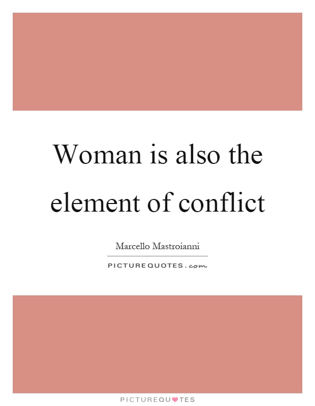 Woman is also the element of conflict Picture Quote #1