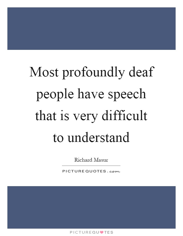 Most profoundly deaf people have speech that is very difficult to understand Picture Quote #1