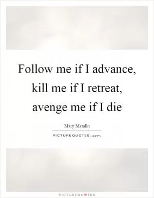 Follow me if I advance, kill me if I retreat, avenge me if I die Picture Quote #1