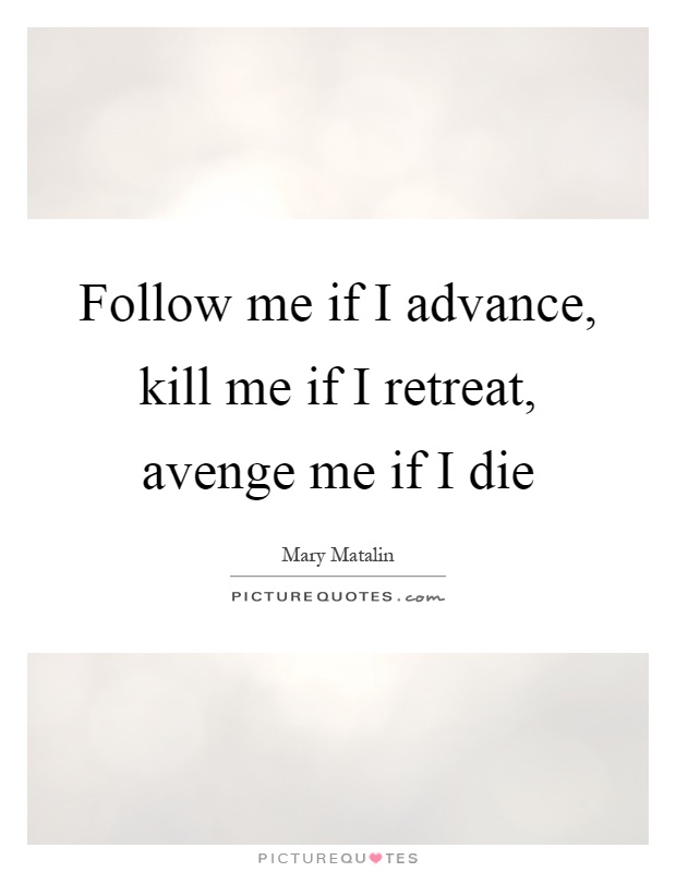 Follow me if I advance, kill me if I retreat, avenge me if I die Picture Quote #1