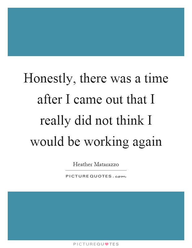 Honestly, there was a time after I came out that I really did not think I would be working again Picture Quote #1