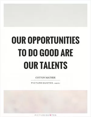 Our opportunities to do good are our talents Picture Quote #1