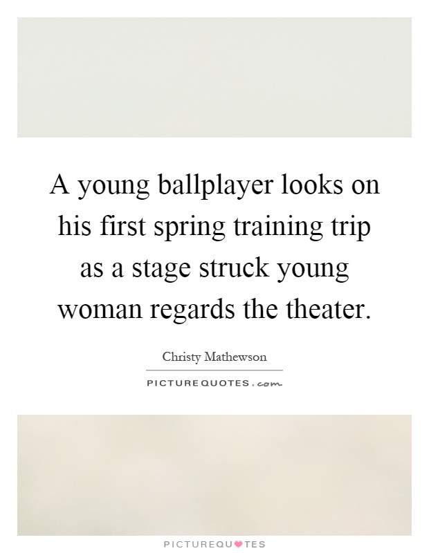 A young ballplayer looks on his first spring training trip as a stage struck young woman regards the theater Picture Quote #1