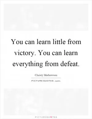 You can learn little from victory. You can learn everything from defeat Picture Quote #1