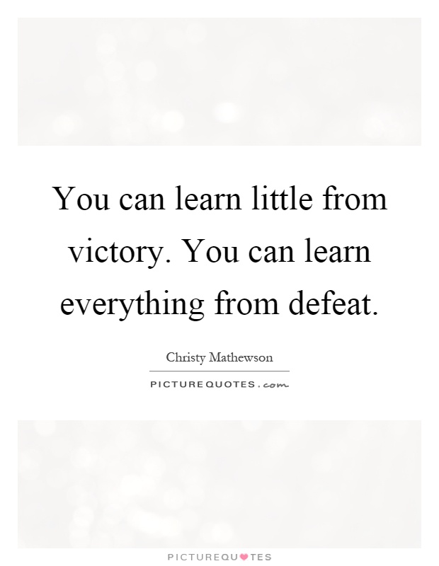 You can learn little from victory. You can learn everything from defeat Picture Quote #1