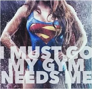 I must go - my gym needs me Picture Quote #1