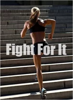Fight for it Picture Quote #1